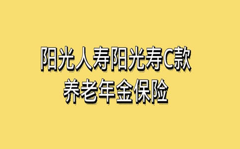 阳光寿C款养老年金，为您的退休生活保驾护航